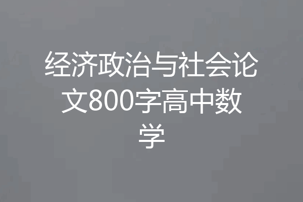 经济政治与社会论文800字高中数学