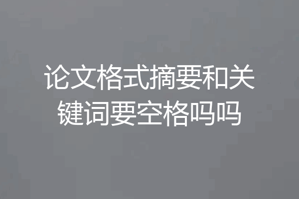 论文格式摘要和关键词要空格吗吗