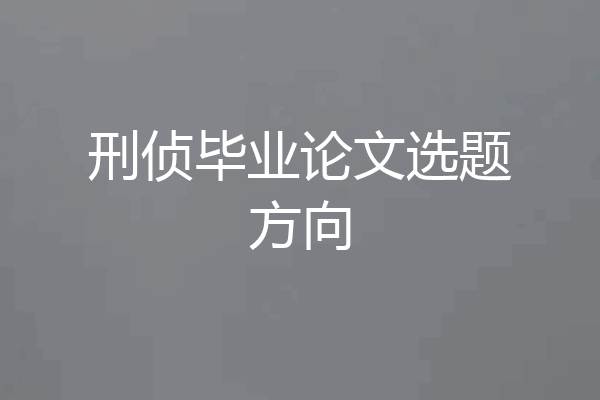 刑侦毕业论文选题方向
