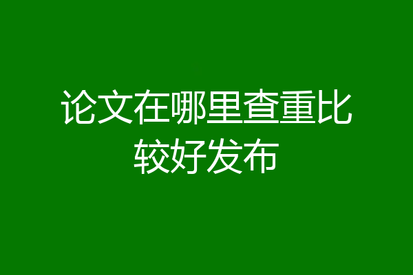 论文在哪里查重比较好发布