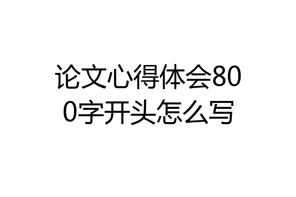 论文心得体会800字开头怎么写