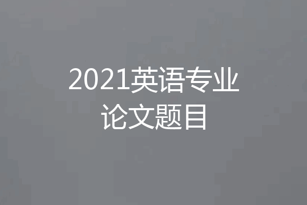 2021英语专业论文题目