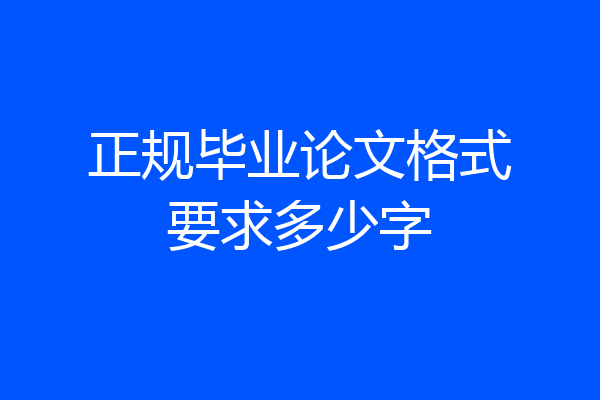 正规毕业论文格式要求多少字