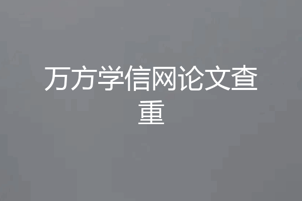 万方学信网论文查重