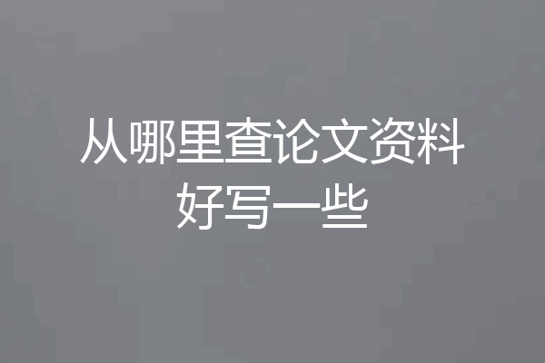 从哪里查论文资料好写一些
