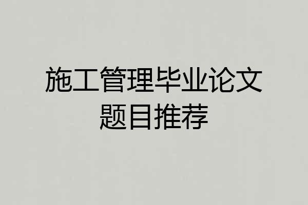 施工管理毕业论文题目推荐