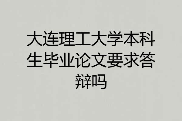 大连理工大学本科生毕业论文要求答辩吗