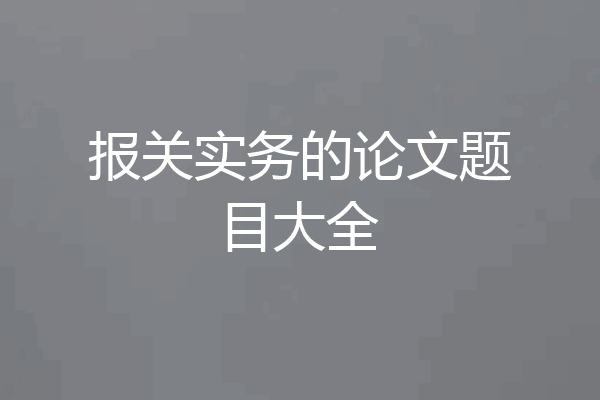 报关实务的论文题目大全
