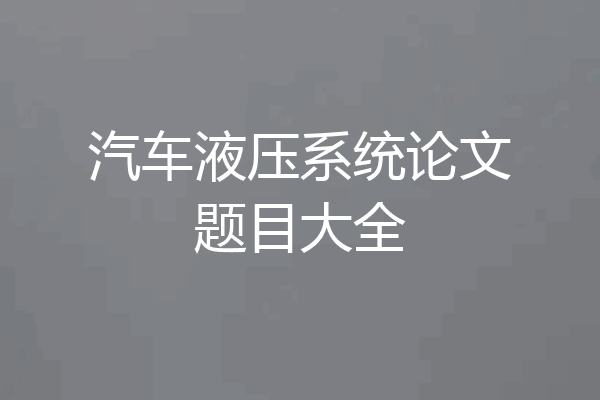 汽车液压系统论文题目大全