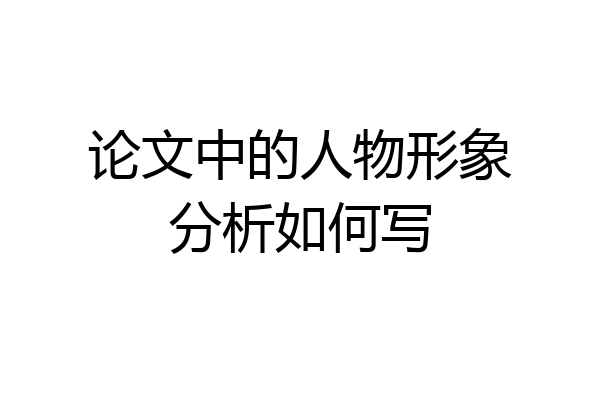 论文中的人物形象分析如何写