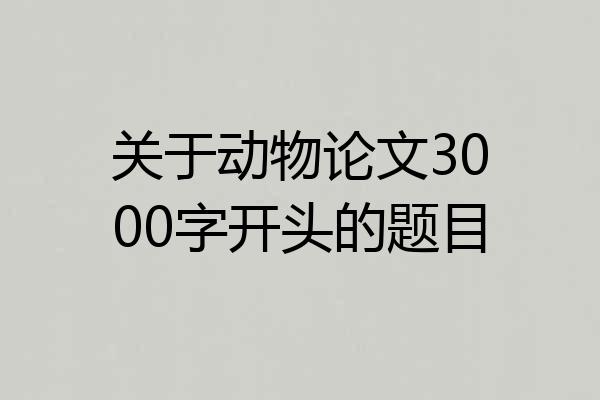关于动物论文3000字开头的题目