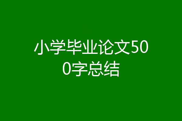 小学毕业论文500字总结