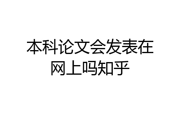 本科论文会发表在网上吗知乎