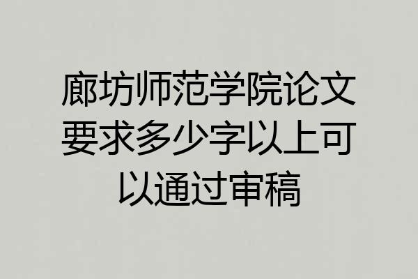 廊坊师范学院论文要求多少字以上可以通过审稿