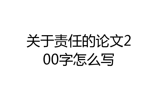 关于责任的论文200字怎么写