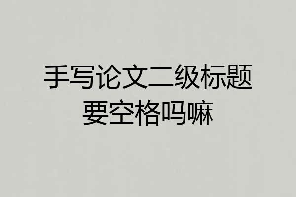 手写论文二级标题要空格吗嘛