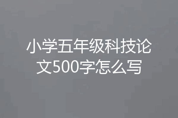 小学五年级科技论文500字怎么写