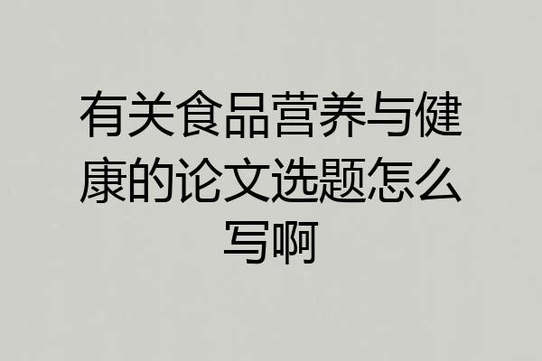 有关食品营养与健康的论文选题怎么写啊