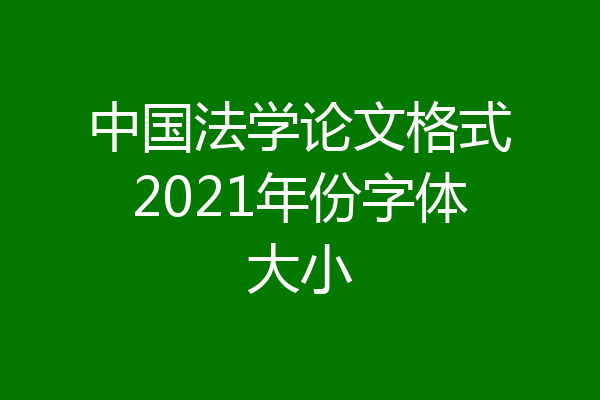 中国法学论文格式2021年份字体大小