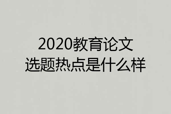 2020教育论文选题热点是什么样