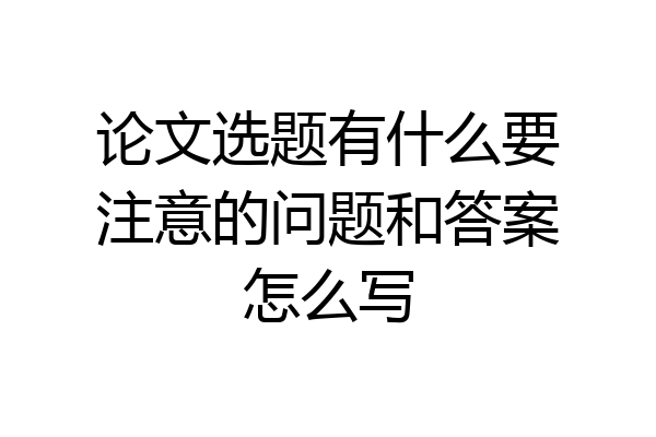 论文选题有什么要注意的问题和答案怎么写