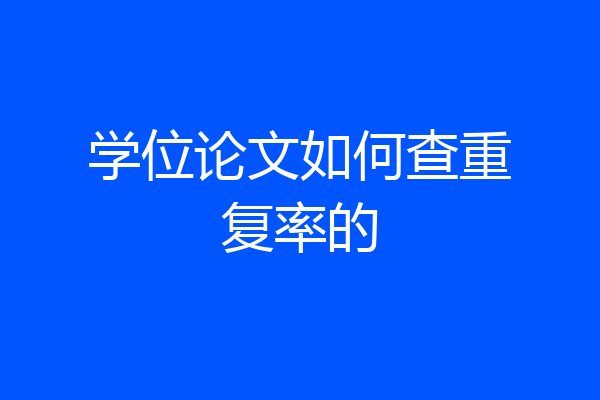学位论文如何查重复率的