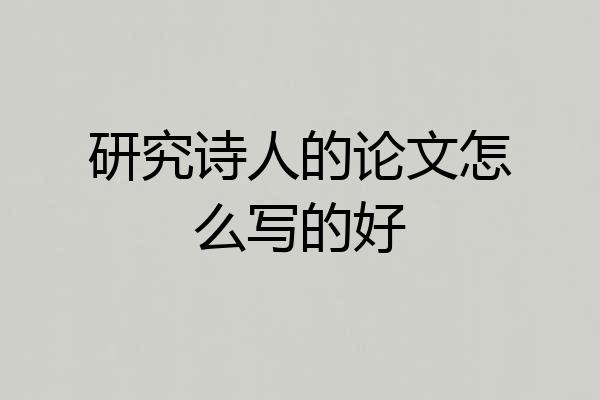研究诗人的论文怎么写的好