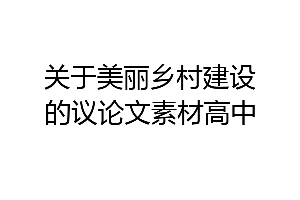 关于美丽乡村建设的议论文素材高中