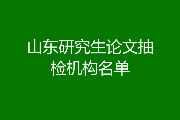 山东研究生论文抽检机构名单