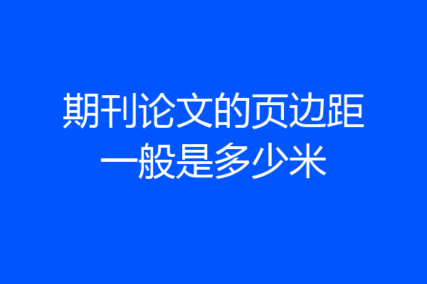 期刊论文的页边距一般是多少米