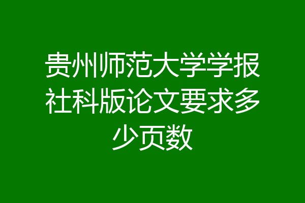 贵州师范大学学报社科版论文要求多少页数