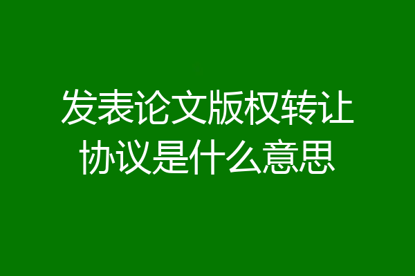 发表论文版权转让协议是什么意思