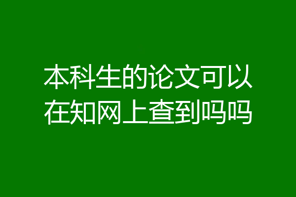 本科生的论文可以在知网上查到吗吗