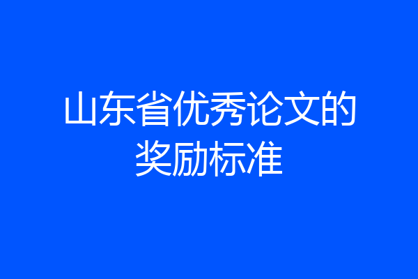 山东省优秀论文的奖励标准