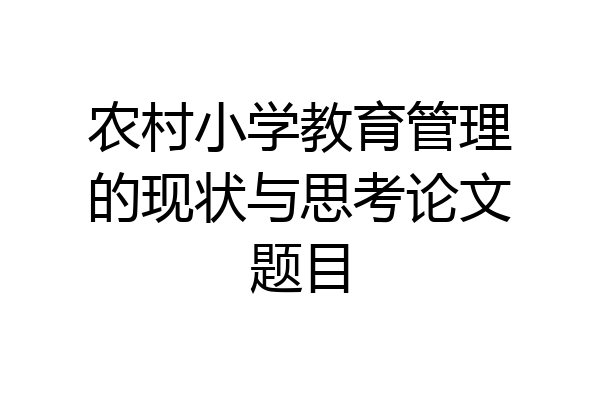 农村小学教育管理的现状与思考论文题目