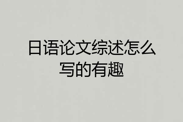 日语论文综述怎么写的有趣