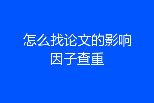 怎么找论文的影响因子查重