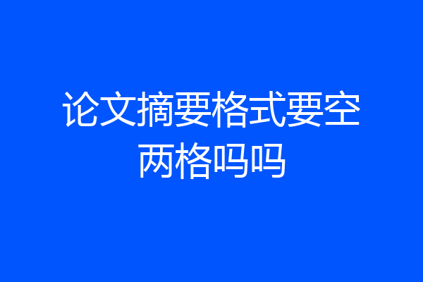 论文摘要格式要空两格吗吗