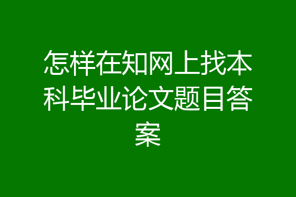 怎样在知网上找本科毕业论文题目答案
