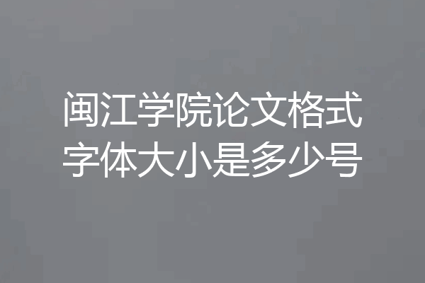 闽江学院论文格式字体大小是多少号
