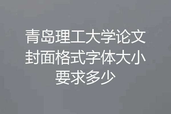 青岛理工大学论文封面格式字体大小要求多少