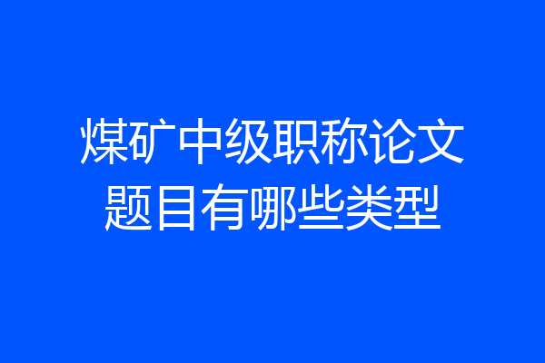煤矿中级职称论文题目有哪些类型