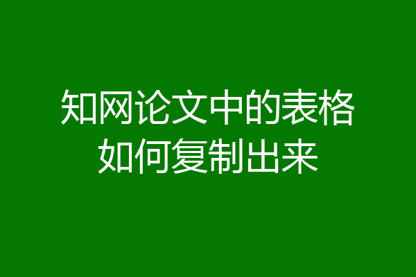 知网论文中的表格如何复制出来