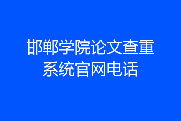邯郸学院论文查重系统官网电话