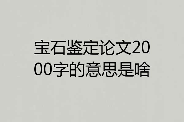 宝石鉴定论文2000字的意思是啥