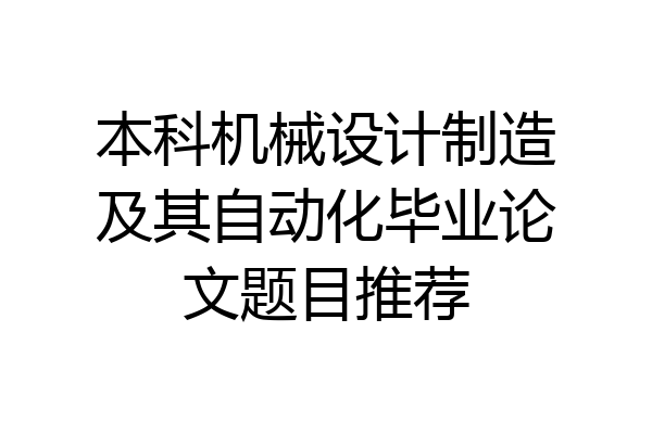 本科机械设计制造及其自动化毕业论文题目推荐