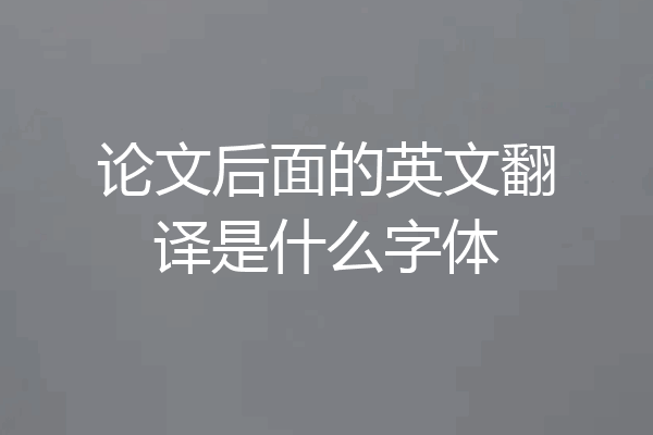 论文后面的英文翻译是什么字体