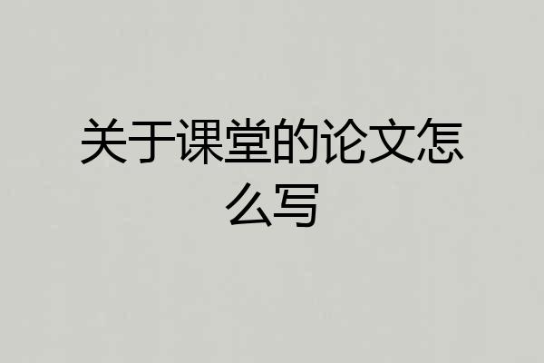 关于课堂的论文怎么写