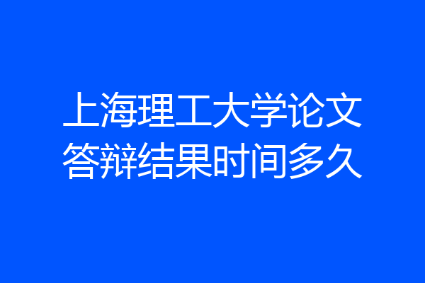 上海理工大学论文答辩结果时间多久