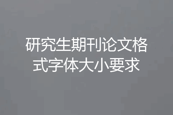 研究生期刊论文格式字体大小要求